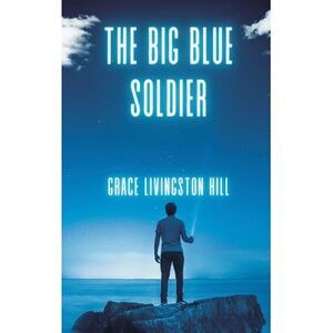 The Big Blue Soldier -- Grace Livingston Hill